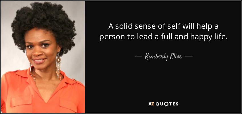 quote-a-solid-sense-of-self-will-help-a-person-to-lead-a-full-and-happy-life-kimberly-elise-88...jpg